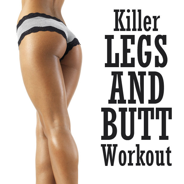 Killer Legs and Butt Workout