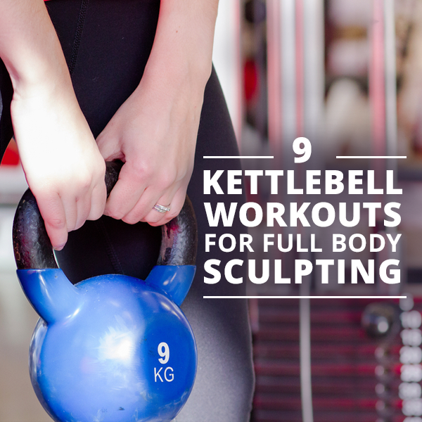 9 Kettlebell Workouts for Full Body Sculpting 