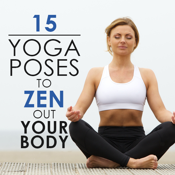 15 Yoga Poses to Zen Out Your Body