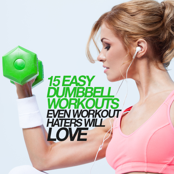 15 Easy Dumbbell Workouts Even Workout Haters Will Love