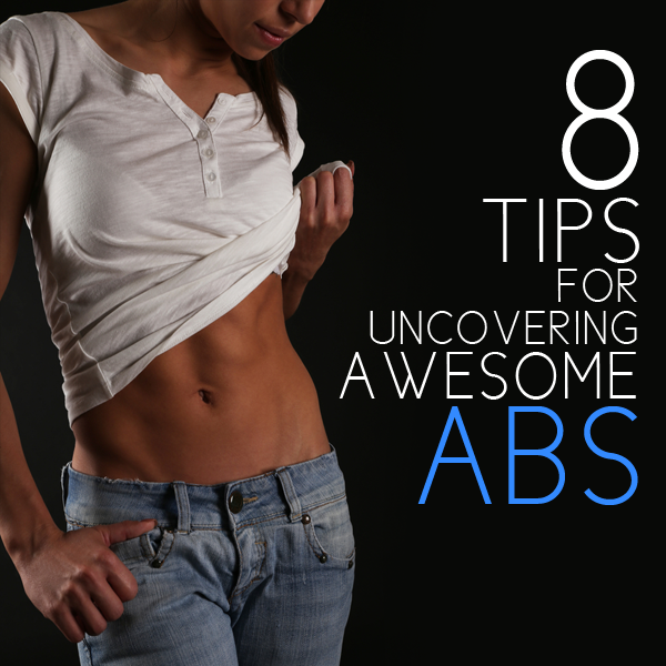 8 Tips for Uncovering Awesome Abs