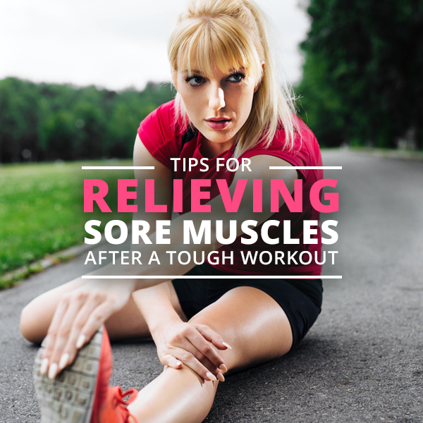 Tips for Relieving Sore Muscles After a Tough Workout