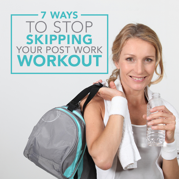 7 Ways to Stop Skipping Your Post-Work Workout