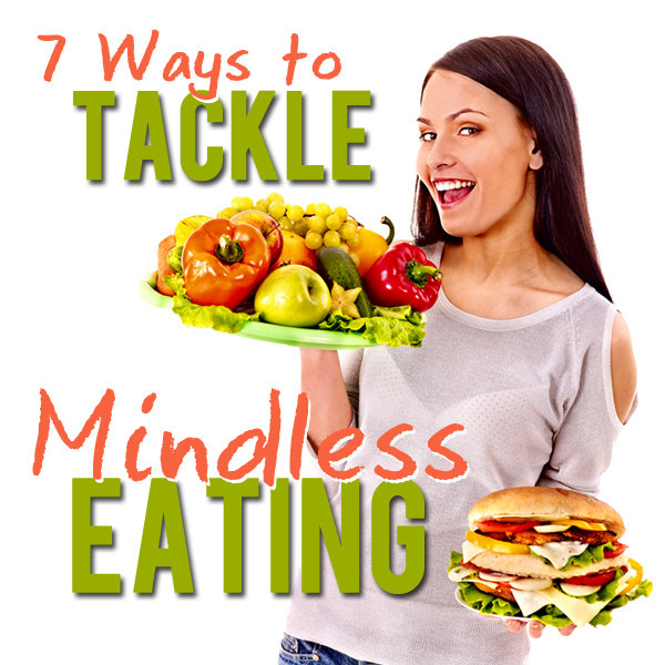 7 Ways to Tackle Mindless Eating