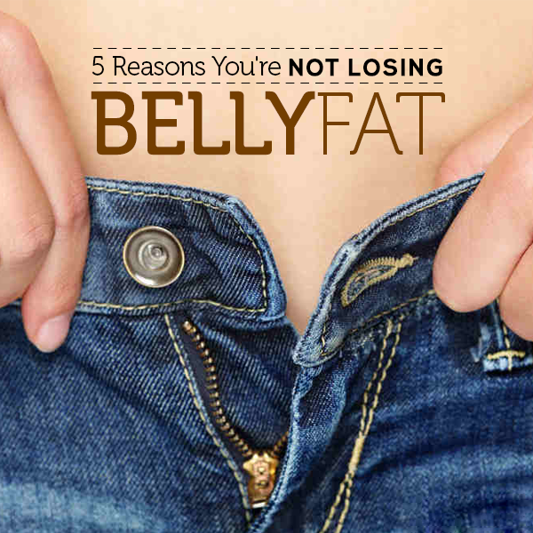 5 Reasons You’re Not Losing Belly Fat