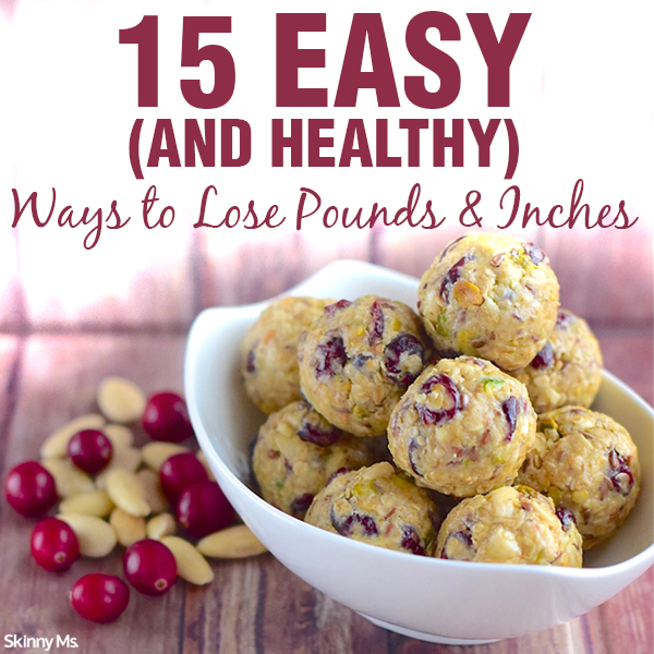 15 Easy (and Healthy) Ways to Lose Pounds & Inches