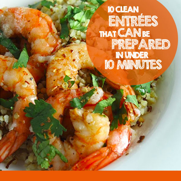 10 Clean Entrees to Prepare in Under 10 Minutes