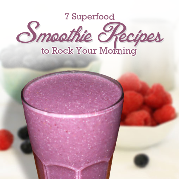 7 Superfood Smoothie Recipes to Rock Your Morning