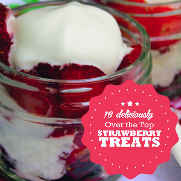 16 Deliciously Over the Top Strawberry Treats