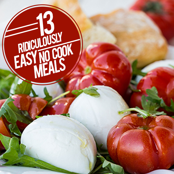 13 Ridiculously Easy No Cook Meals