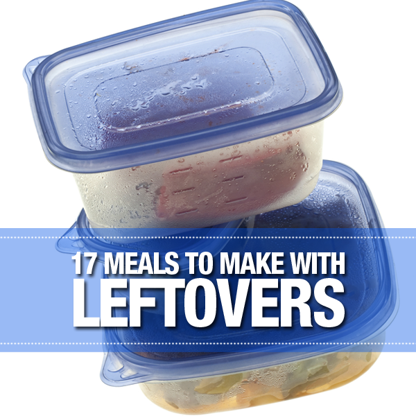 17 Meals to Make with Leftovers
