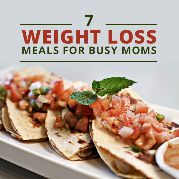 7 Weight-Loss Meals for Busy Moms