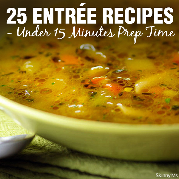 25 Entrée Recipes- Under 15 Minutes Prep Time
