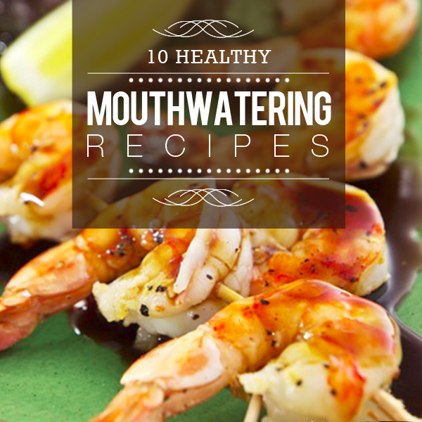 10 Healthy Mouthwatering Recipes