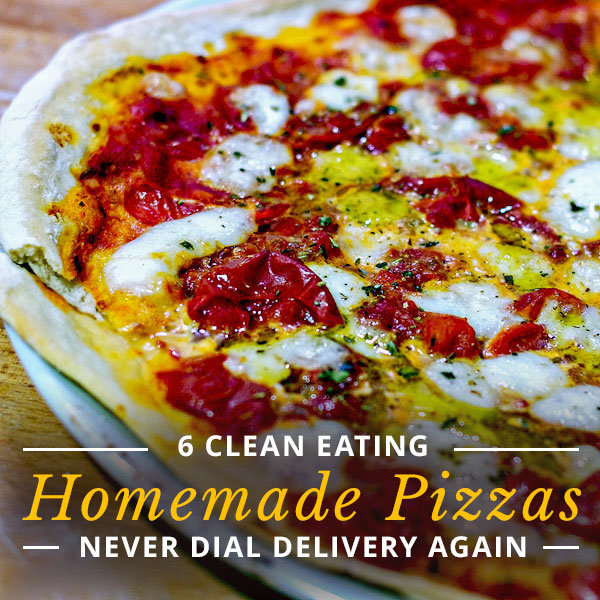 6 Clean Eating Homemade Pizzas