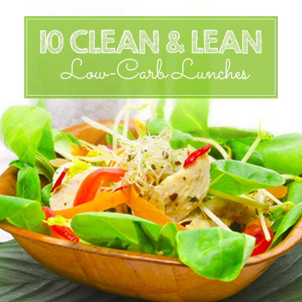 10 Clean & Lean Low-Carb Lunches