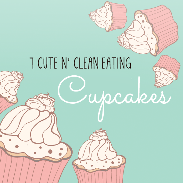 7 Cute n’ Clean Eating Cupcakes