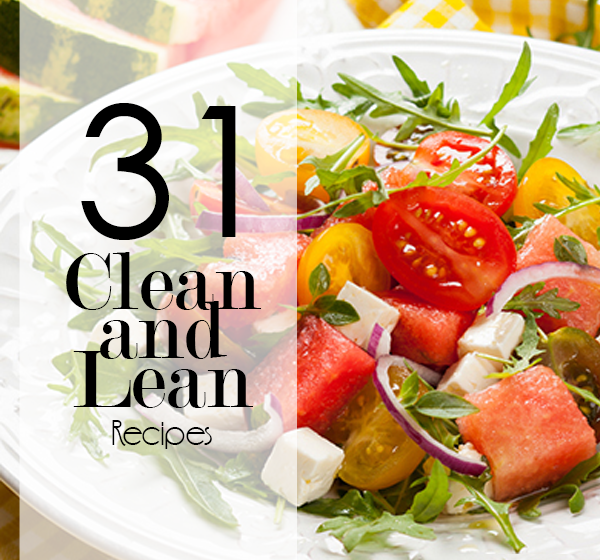 31 Clean & Lean Recipes for A Healthy Lifestyle