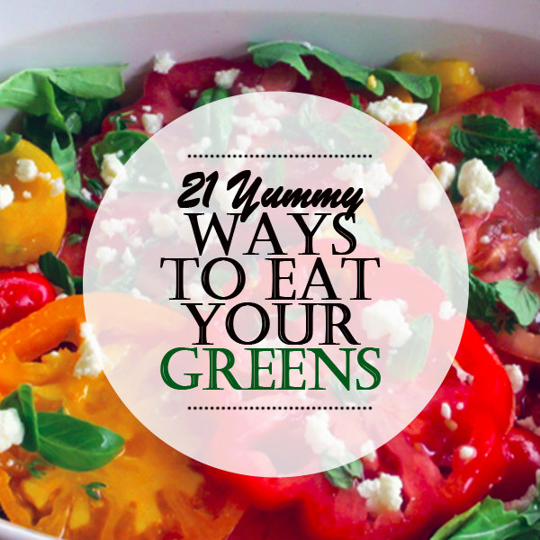 21 Yummy Ways to Eat Your Greens