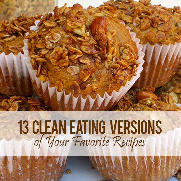 13 Clean Eating Versions Of Your Favorite Recipes